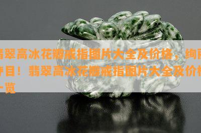 翡翠高冰花瓣戒指图片大全及价格，绚丽夺目！翡翠高冰花瓣戒指图片大全及价格一览