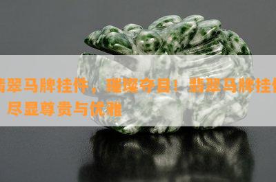 翡翠马牌挂件，璀璨夺目！翡翠马牌挂件，尽显尊贵与优雅