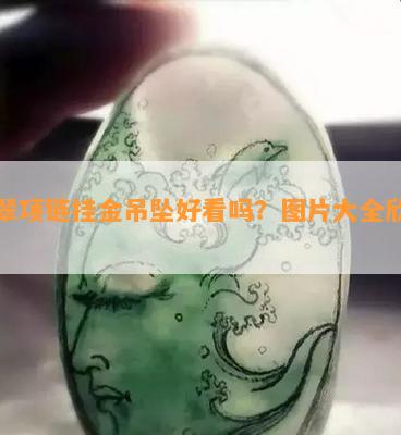 翡翠项链挂金吊坠好看吗？图片大全欣赏！