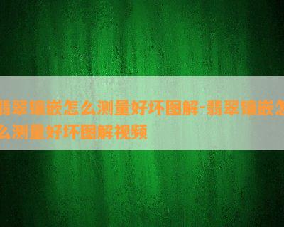 翡翠镶嵌怎么测量好坏图解-翡翠镶嵌怎么测量好坏图解视频