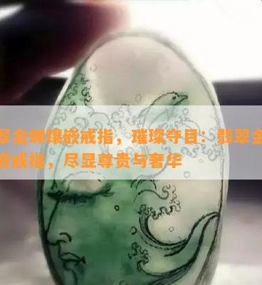 翡翠金蝉镶嵌戒指，璀璨夺目：翡翠金蝉镶嵌戒指，尽显尊贵与奢华