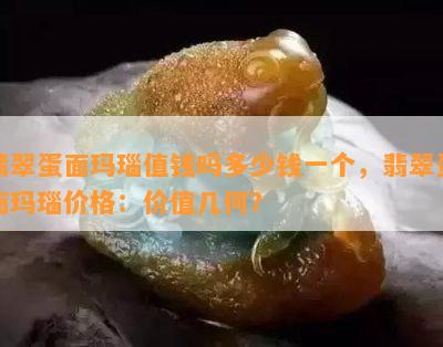 翡翠蛋面玛瑙值钱吗多少钱一个，翡翠蛋面玛瑙价格：价值几何？