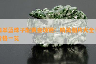 翡翠蓝珠子配黄金项链：精美图片大全与价格一览