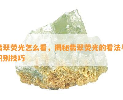 翡翠荧光怎么看，揭秘翡翠荧光的看法与识别技巧