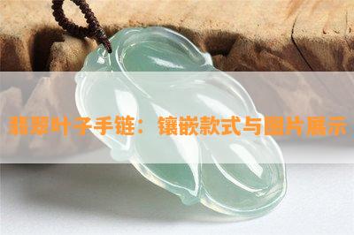 翡翠叶子手链：镶嵌款式与图片展示