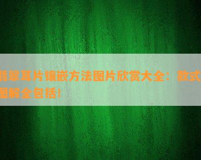 翡翠耳片镶嵌方法图片欣赏大全：款式、图解全包括！