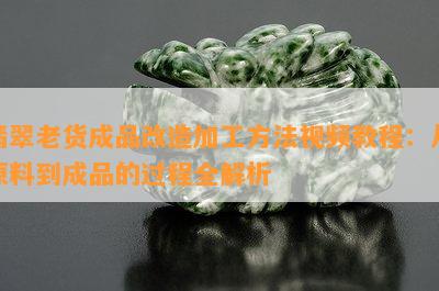 翡翠老货成品改造加工方法视频教程：从原料到成品的过程全解析