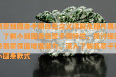 翡翠细圆条手镯白色含义详解及图片展示，了解小细圆条翡翠手镯特性，探讨细圆条翡翠保值增值潜力，深入了解翡翠手镯小圆条款式