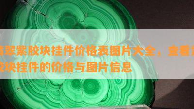 翡翠紫胶块挂件价格表图片大全，查看紫胶块挂件的价格与图片信息