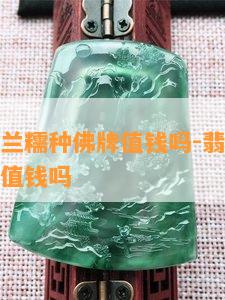 翡翠紫罗兰糯种佛牌值钱吗-翡翠紫罗兰糯种佛牌值钱吗