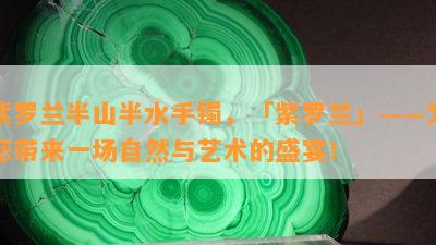 紫罗兰半山半水手镯，「紫罗兰」——为您带来一场自然与艺术的盛宴！