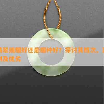 翡翠细糯好还是糯种好？探讨其档次、区别及优劣