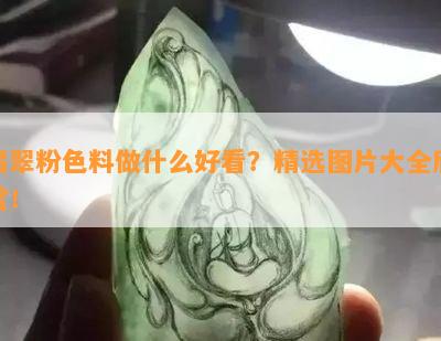 翡翠粉色料做什么好看？精选图片大全欣赏！