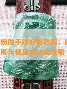 翡翠磨成粉做手镯好看教程：图片 视频，还能食用与使用方法全攻略