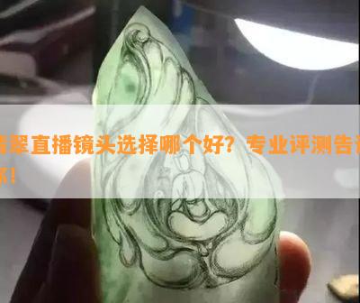 翡翠直播镜头选择哪个好？专业评测告诉你！