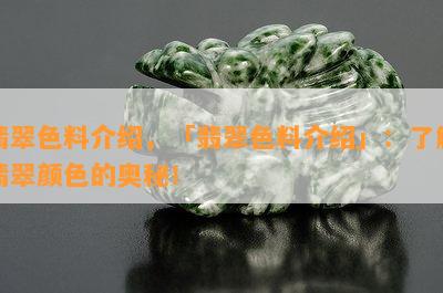 翡翠色料介绍，「翡翠色料介绍」：了解翡翠颜色的奥秘！