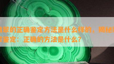 翡翠的正确鉴定方法是什么样的，揭秘翡翠鉴定：正确的方法是什么？