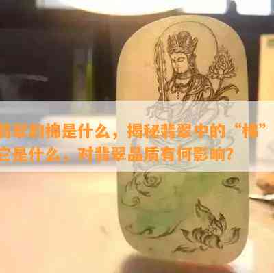 翡翠的棉是什么，揭秘翡翠中的“棉”：它是什么，对翡翠品质有何影响？