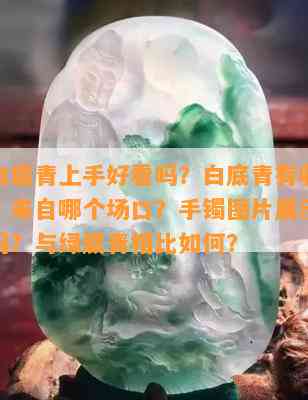 翡翠白底青上手好看吗？白底青有收藏价值吗？来自哪个场口？手镯图片展示。易变种吗？与绿底青相比如何？