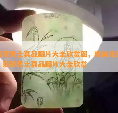 翡翠男士真品图片大全欣赏图，精美绝伦！翡翠男士真品图片大全欣赏