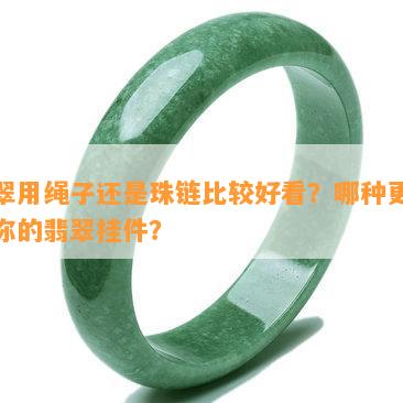 翡翠用绳子还是珠链比较好看？哪种更适合你的翡翠挂件？