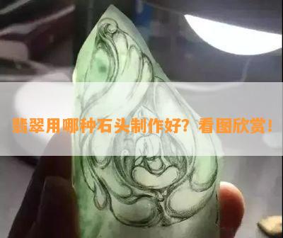 翡翠用哪种石头制作好？看图欣赏！