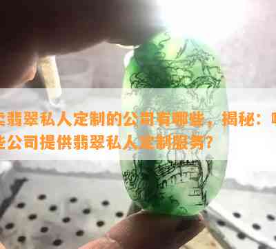 卖翡翠私人定制的公司有哪些，揭秘：哪些公司提供翡翠私人定制服务？