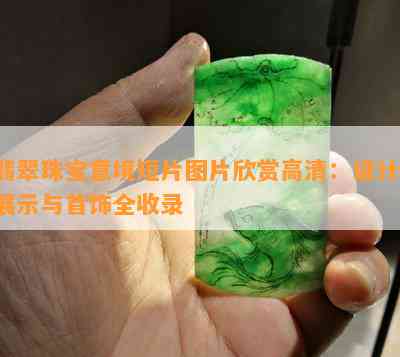 翡翠珠宝意境短片图片欣赏高清：设计、展示与首饰全收录