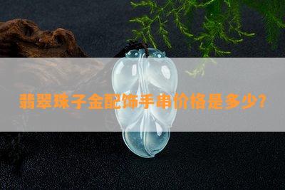 翡翠珠子金配饰手串价格是多少？