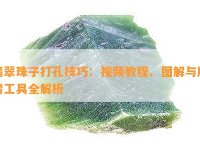 翡翠珠子打孔技巧：视频教程、图解与所需工具全解析