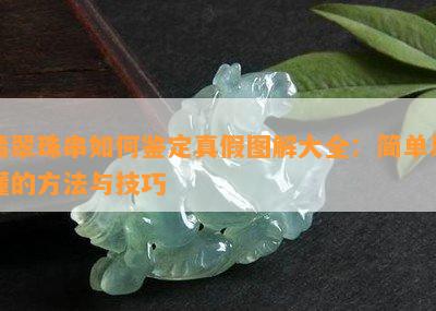 翡翠珠串如何鉴定真假图解大全：简单易懂的方法与技巧