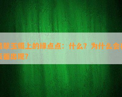 翡翠玉镯上的绿点点：什么？为什么会在表面出现？