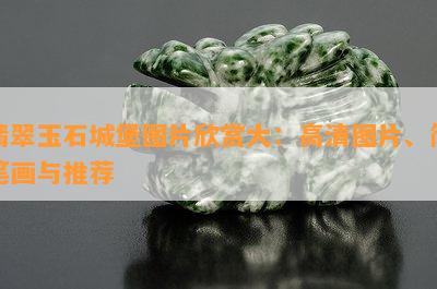 翡翠玉石城堡图片欣赏大：高清图片、简笔画与推荐