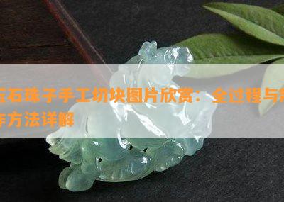 玉石珠子手工切块图片欣赏：全过程与制作方法详解