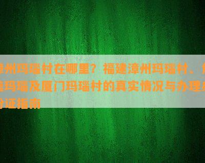 漳州玛瑙村在哪里？福建漳州玛瑙村、角美玛瑙及厦门玛瑙村的真实情况与办理身份证指南