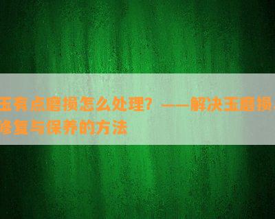 玉有点磨损怎么处理？——解决玉磨损、修复与保养的方法