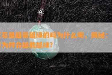 玉石是越带越绿的吗为什么呢，揭秘：玉石为何会越戴越绿？