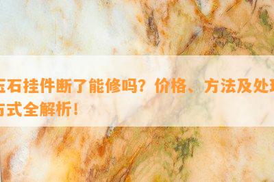 玉石挂件断了能修吗？价格、方法及处理方式全解析！