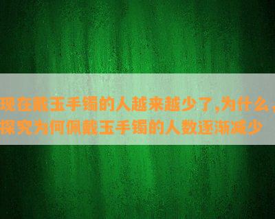 现在戴玉手镯的人越来越少了,为什么，探究为何佩戴玉手镯的人数逐渐减少