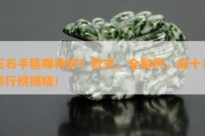 玉石手链哪种好？款式、全解析，前十名排行榜揭晓！