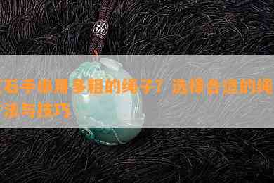 玉石手串用多粗的绳子？选择合适的绳子方法与技巧