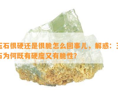 玉石很硬还是很脆怎么回事儿，解惑：玉石为何既有硬度又有脆性？