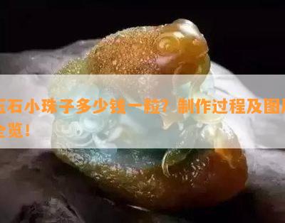 玉石小珠子多少钱一粒？制作过程及图片全览！