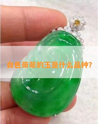 白色带翠的玉是什么品种？