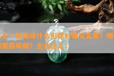 玉石一般做成什么形状好看又实惠？哪种图案最吸睛？全在这儿！