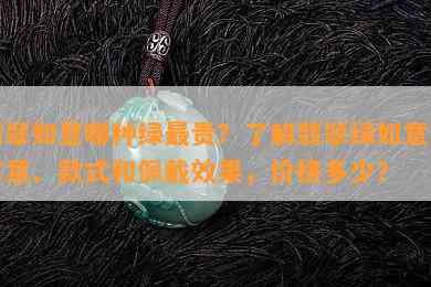 翡翠如意哪种绿最贵？了解翡翠绿如意的寓意、款式和佩戴效果，价格多少？