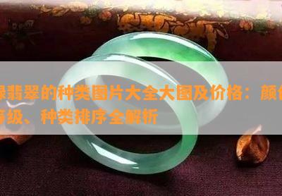 绿翡翠的种类图片大全大图及价格：颜色等级、种类排序全解析