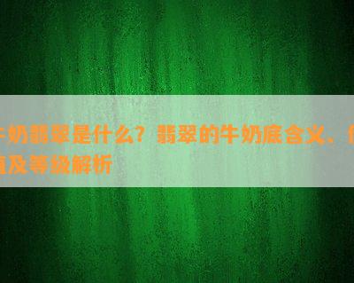 牛奶翡翠是什么？翡翠的牛奶底含义、价值及等级解析