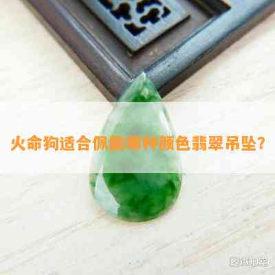 火命狗适合佩戴哪种颜色翡翠吊坠？