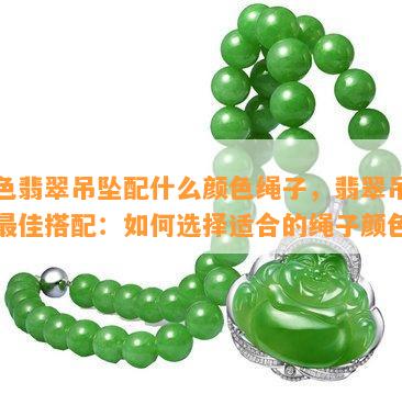 绿色翡翠吊坠配什么颜色绳子，翡翠吊坠的更佳搭配：如何选择适合的绳子颜色？